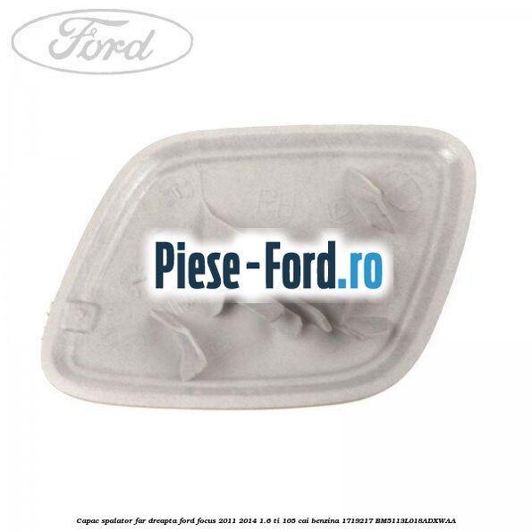 Capac spalator far dreapta Ford Focus 2011-2014 1.6 Ti 105 cai benzina #E02EE88B1F