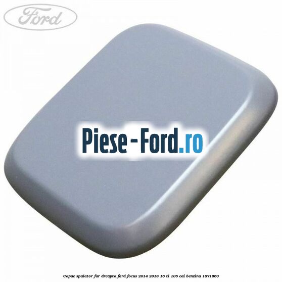 Capac spalator far dreapta Ford Focus 2014-2018 1.6 Ti 105 cai #5882447FCB