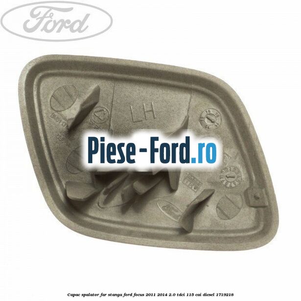 Capac spalator far stanga Ford Focus 2011-2014 2.0 TDCi 115 cai