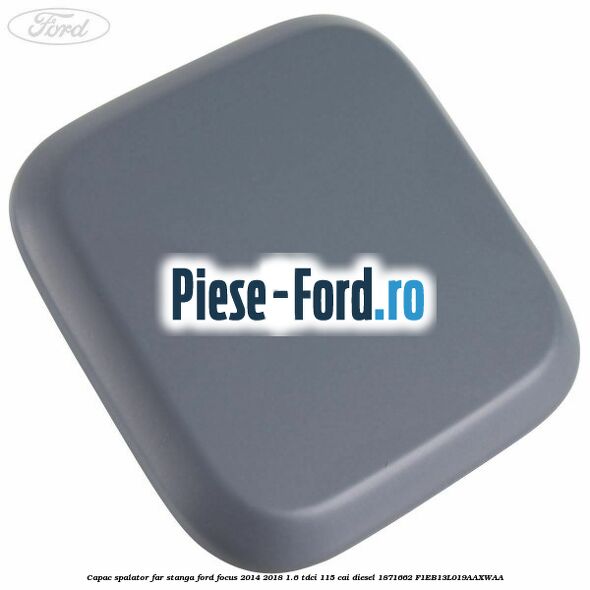 Capac spalator far stanga Ford Focus 2014-2018 1.6 TDCi 115 cai #1067FBD5CD