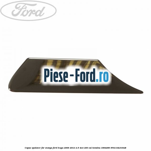 Capac spalator far stanga Ford Kuga 2008-2012 2.5 4x4 200 cai benzina