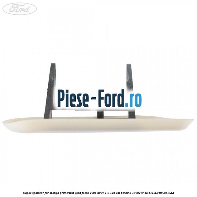 Capac spalator far stanga primerizat Ford Focus 2004-2007 1.8 125 cai benzina #5EC6E22857