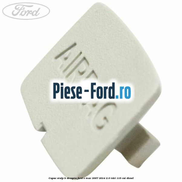Capac stalp B dreapta Ford S-Max 2007-2014 2.0 TDCi 115 cai diesel