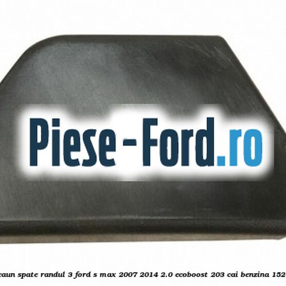 Capac stanga cadru sezut scaun spate randul 3 Ford S-Max 2007-2014 2.0 EcoBoost 203 cai benzina