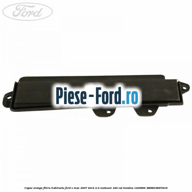 Capac stanga filtru habitaclu Ford S-Max 2007-2014 2.0 EcoBoost 240 cai benzina