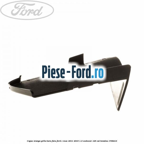 Capac stanga grila bara fata Ford C-Max 2011-2015 1.0 EcoBoost 125 cai benzina #FF5BD898AD