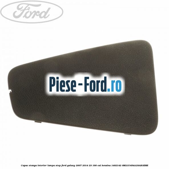 Capac stanga interior lampa stop Ford Galaxy 2007-2014 2.3 160 cai #7374DBFFD9