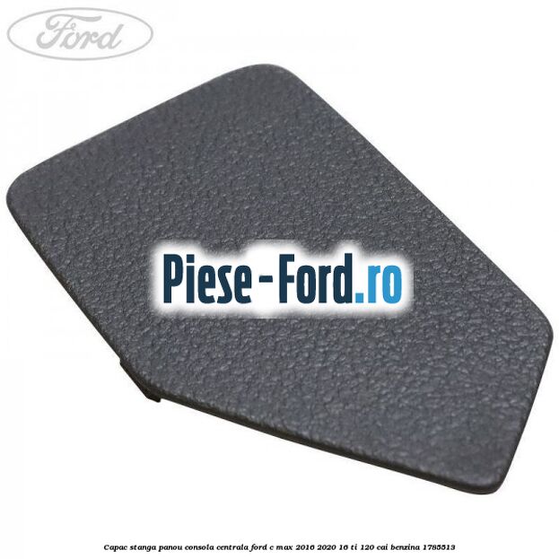 Capac stanga panou consola centrala Ford C-Max 2016-2020 1.6 Ti 120 cai #E39DF3755C
