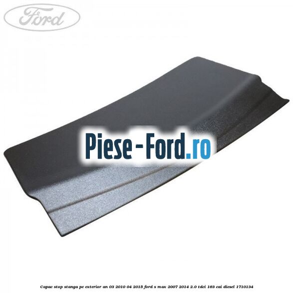 Capac stop stanga pe exterior an 03/2010-04/2015 Ford S-Max 2007-2014 2.0 TDCi 163 cai diesel #70A60D763C