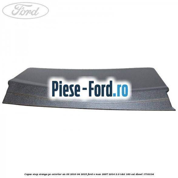 Capac stop stanga pe exterior an 03/2010-04/2015 Ford S-Max 2007-2014 2.0 TDCi 163 cai diesel #70A60D763C