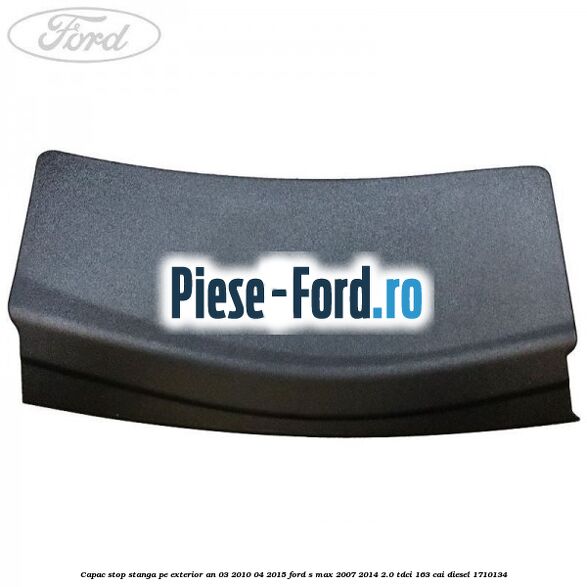 Capac stop stanga pe exterior an 03/2010-04/2015 Ford S-Max 2007-2014 2.0 TDCi 163 cai diesel #70A60D763C