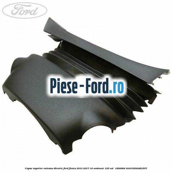 Capac superior coloana directie Ford Fiesta 2013-2017 1.0 EcoBoost 125 cai #B523992879