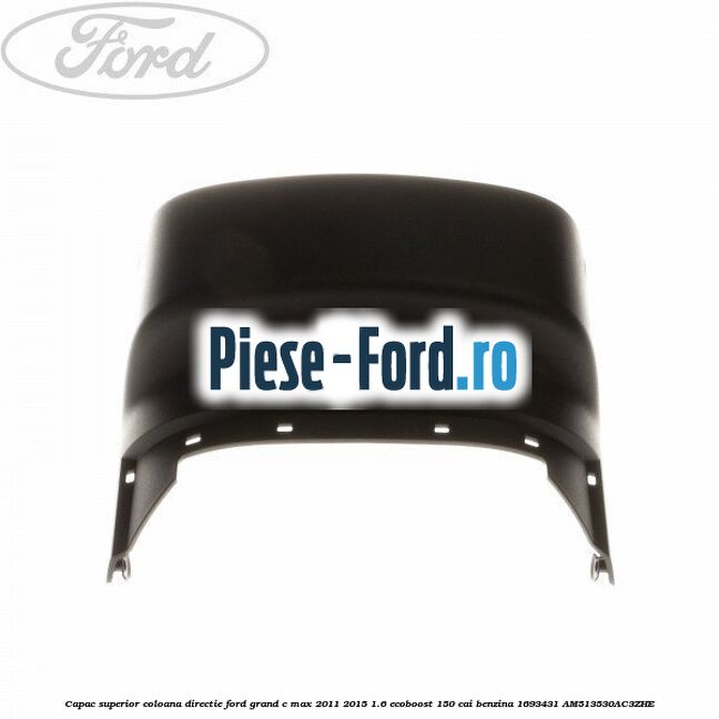 Capac superior coloana directie Ford Grand C-Max 2011-2015 1.6 EcoBoost 150 cai benzina