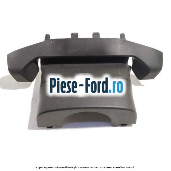 Capac superior coloana directie Ford Tourneo Custom 2014-2018 2.0 EcoBlue 105 cai 