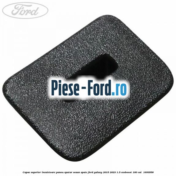 Capac superior incuietoare panou spatar scaun spate Ford Galaxy 2015-2023 1.5 EcoBoost 160 cai  #CDB4200CC5