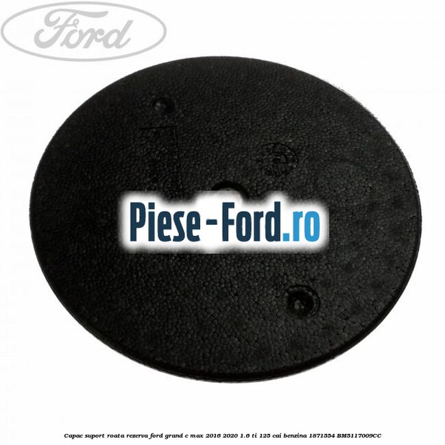 Capac suport roata rezerva Ford Grand C-Max 2016-2020 1.6 Ti 125 cai benzina #ED520F5BC5