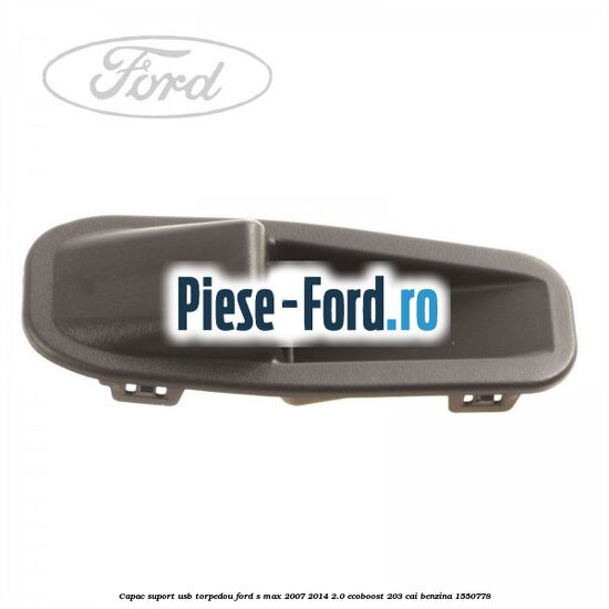 Capac suport usb torpedou Ford S-Max 2007-2014 2.0 EcoBoost 203 cai