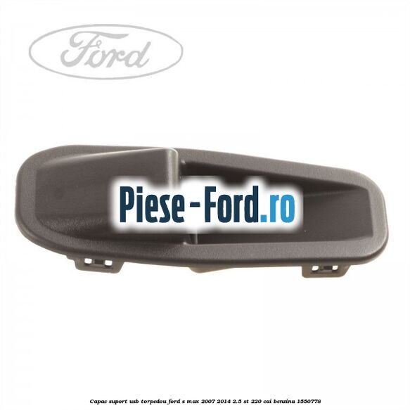 Capac suport usb torpedou Ford S-Max 2007-2014 2.5 ST 220 cai
