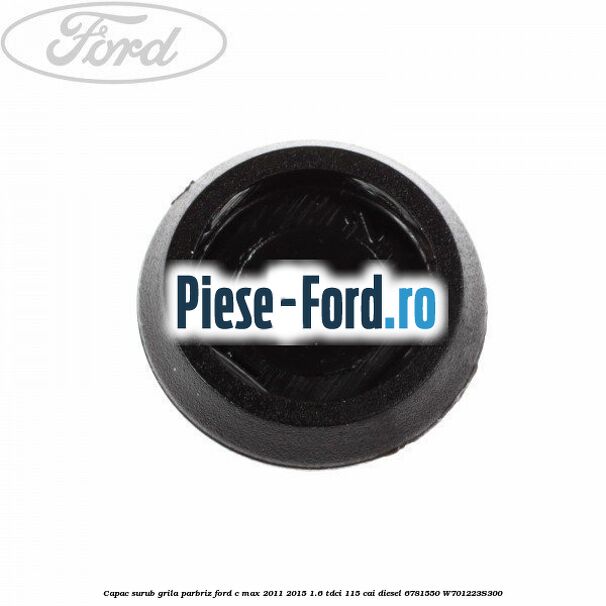 Capac surub grila parbriz Ford C-Max 2011-2015 1.6 TDCi 115 cai diesel #9729641442