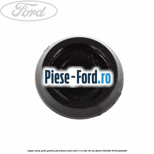 Capac surub grila parbriz Ford Fiesta 2013-2017 1.6 TDCi 95 cai diesel