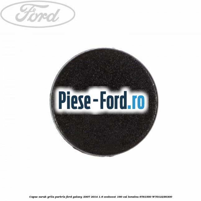 Capac surub grila parbriz Ford Galaxy 2007-2014 1.6 EcoBoost 160 cai benzina #C2C7BE52E6