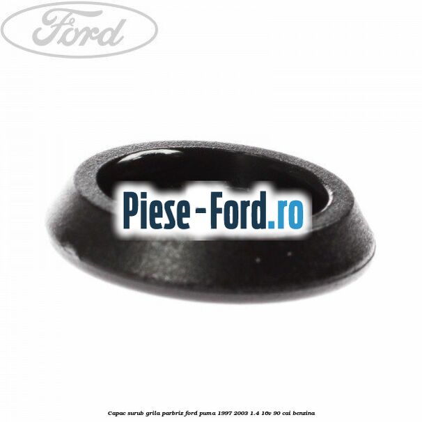 Capac surub grila parbriz Ford Puma 1997-2003 1.4 16V 90 cai benzina