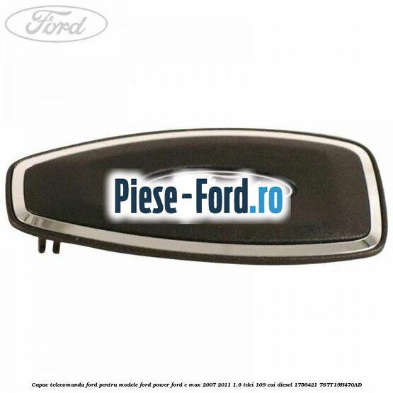 Capac telecomanda Ford pentru modele Ford Power Ford C-Max 2007-2011 1.6 TDCi 109 cai diesel