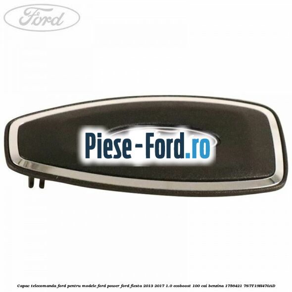 Capac telecomanda Ford pentru modele Ford Power Ford Fiesta 2013-2017 1.0 EcoBoost 100 cai benzina