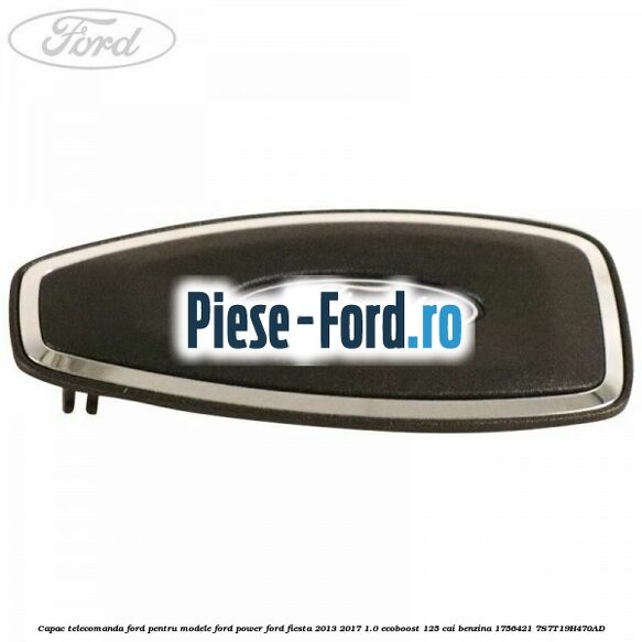 Capac telecomanda Ford pentru modele Ford Power Ford Fiesta 2013-2017 1.0 EcoBoost 125 cai benzina