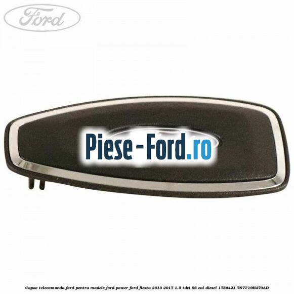 Capac telecomanda Ford pentru modele Ford Power Ford Fiesta 2013-2017 1.5 TDCi 95 cai diesel
