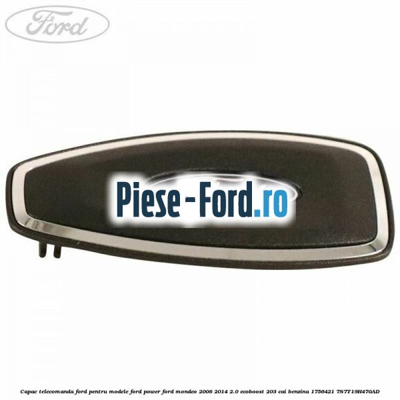 Capac telecomanda Ford pentru modele Ford Power Ford Mondeo 2008-2014 2.0 EcoBoost 203 cai benzina