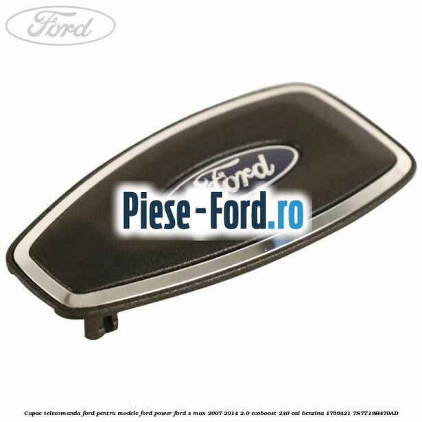 Capac telecomanda Ford pentru modele Ford Power Ford S-Max 2007-2014 2.0 EcoBoost 240 cai benzina