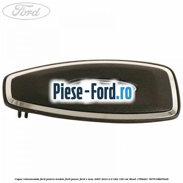 Capac telecomanda Ford pentru modele Ford Power Ford S-Max 2007-2014 2.0 TDCi 136 cai diesel