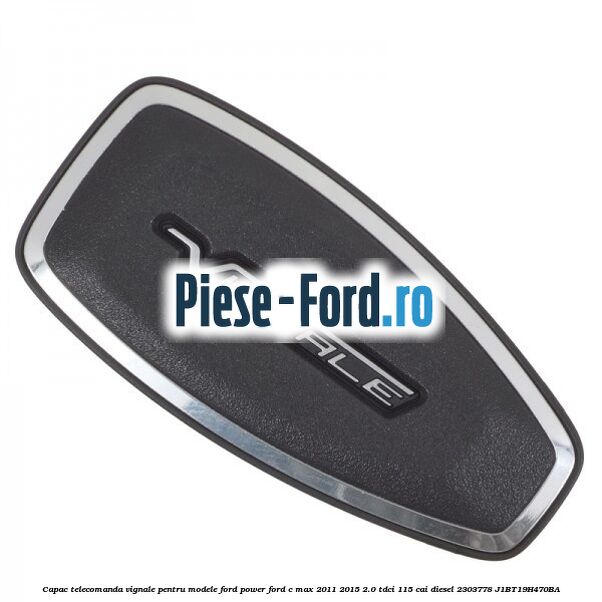 Capac telecomanda Vignale pentru modele Ford Power Ford C-Max 2011-2015 2.0 TDCi 115 cai diesel