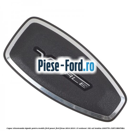 Capac telecomanda Vignale pentru modele Ford Power Ford Focus 2014-2018 1.5 EcoBoost 182 cai benzina
