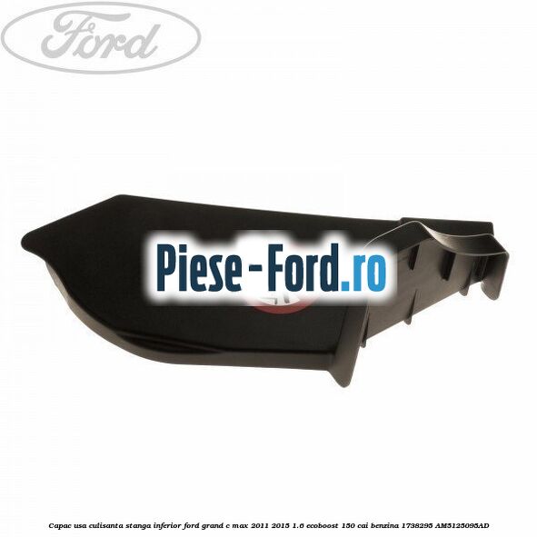 Cap lonjeron, stanga Ford Grand C-Max 2011-2015 1.6 EcoBoost 150 cai benzina