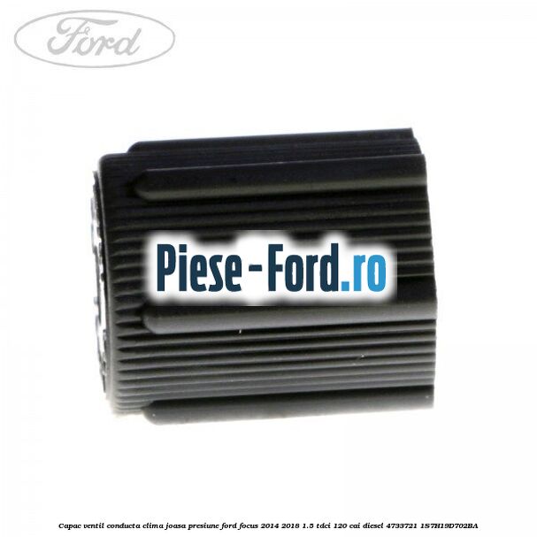 Capac ventil conducta clima joasa presiune Ford Focus 2014-2018 1.5 TDCi 120 cai diesel