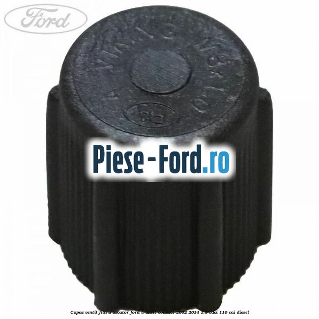 Capac ventil filtru uscator Ford Transit Connect 2002-2014 1.8 TDCi 110 cai diesel