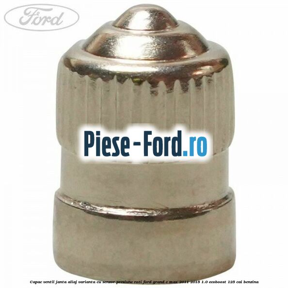Capac ventil janta aliaj, varianta cu senzor presiune roti Ford Grand C-Max 2011-2015 1.0 EcoBoost 125 cai benzina