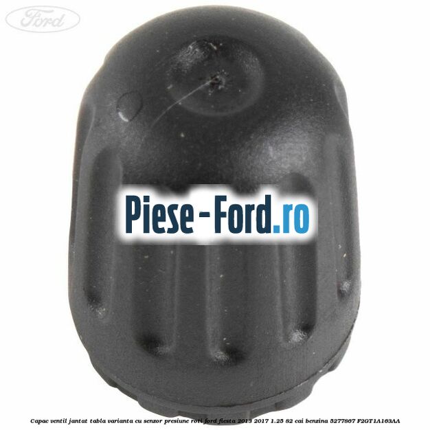 Capac ventil janta aliaj, varianta cu senzor presiune roti Ford Fiesta 2013-2017 1.25 82 cai benzina