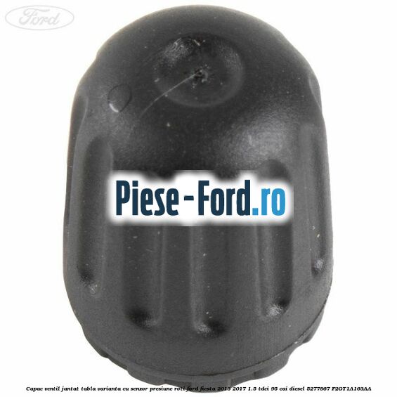 Capac ventil janta aliaj, varianta cu senzor presiune roti Ford Fiesta 2013-2017 1.5 TDCi 95 cai diesel