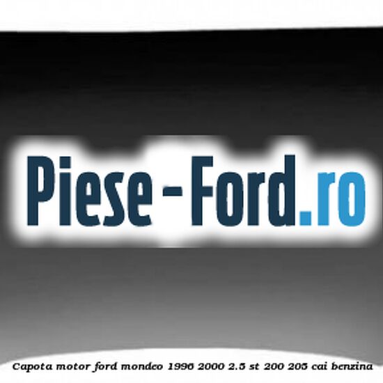 Capota motor Ford Mondeo 1996-2000 2.5 ST 200 205 cai benzina