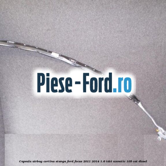 Capsula airbag cortina stanga Ford Focus 2011-2014 1.6 TDCi ECOnetic 105 cai diesel