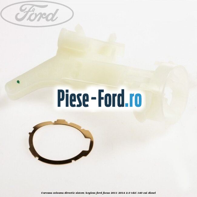 Carcasa coloana directie sistem keyless Ford Focus 2011-2014 2.0 TDCi 140 cai diesel