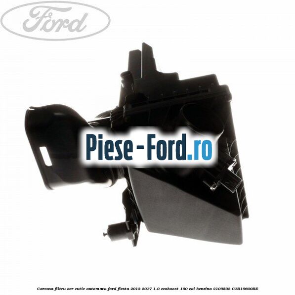 Carcasa filtru aer cutie automata Ford Fiesta 2013-2017 1.0 EcoBoost 100 cai benzina