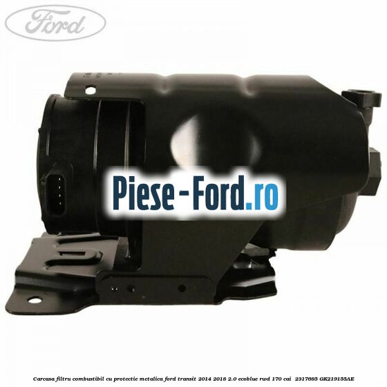 Carcasa filtru combustibil cu protectie metalica Ford Transit 2014-2018 2.0 EcoBlue RWD 170 cai  #59775AC0DF