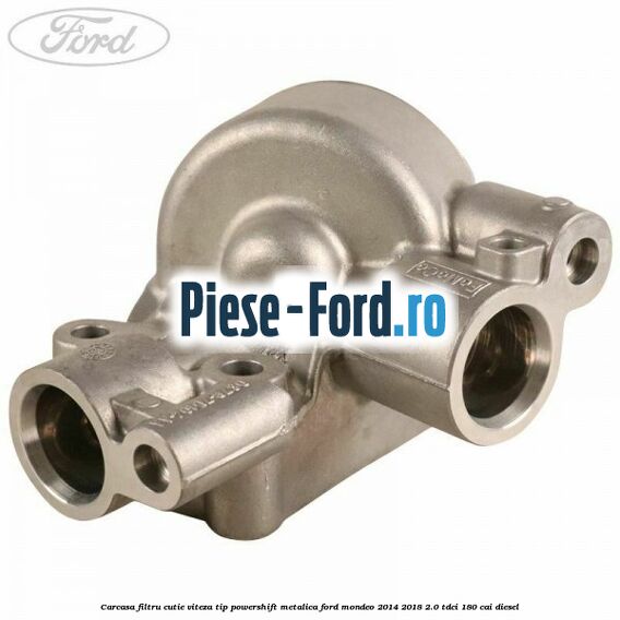 Carcasa filtru cutie viteza tip PowerShift metalica Ford Mondeo 2014-2018 2.0 TDCi 180 cai diesel