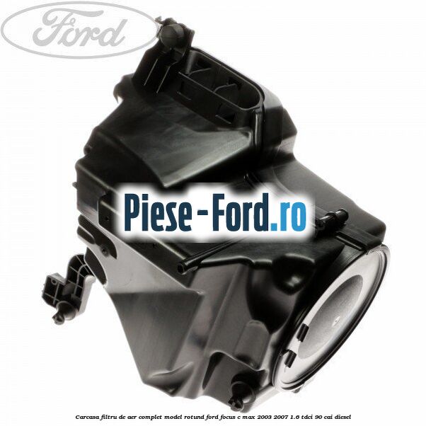 Carcasa filtru de aer complet model rotund Ford Focus C-Max 2003-2007 1.6 TDCi 90 cai diesel