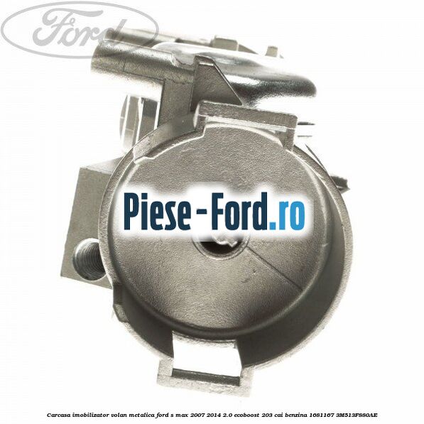 Carcasa imobilizator volan metalica Ford S-Max 2007-2014 2.0 EcoBoost 203 cai benzina