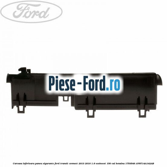 Carcasa inferioara panou sigurante Ford Transit Connect 2013-2018 1.6 EcoBoost 150 cai benzina